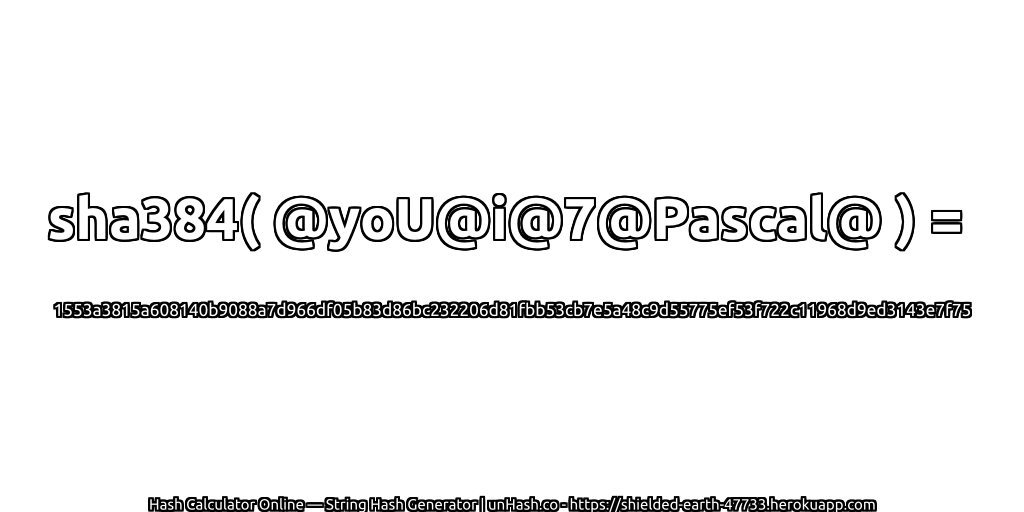 sha384( @yoU@i@7@Pascal@ ) = 1553a3815a608140b9088a7d966df05b83d86bc232206d81fbb53cb7e5a48c9d55775ef53f722c11968d9ed3143e7f75 | unHash.co