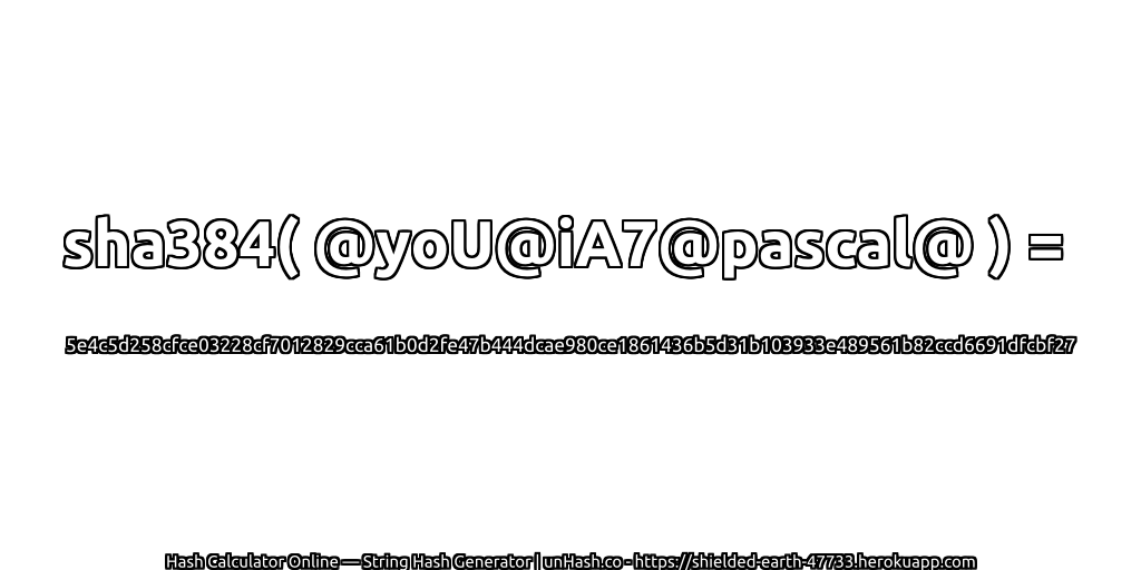sha384( @yoU@iA7@pascal@ ) = 5e4c5d258cfce03228cf7012829cca61b0d2fe47b444dcae980ce1861436b5d31b103933e489561b82ccd6691dfcbf27 | unHash.co