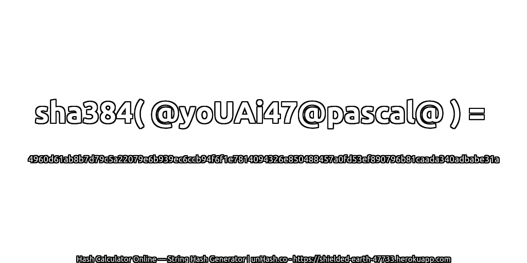 sha384( @yoUAi47@pascal@ ) = 4960d61ab8b7d79c5a22079e6b939ec6ccb94f6f1e7814094326e850488457a0fd53ef890796b81caada340adbabe31a | unHash.co