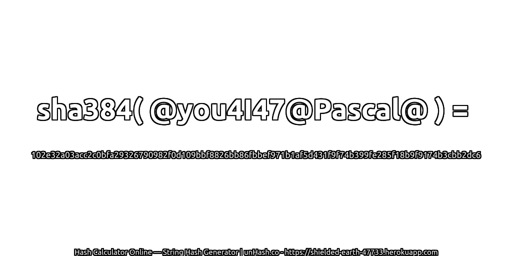 sha384( @you4I47@Pascal@ ) = 102e32a03acc2c0bfa29326790982f0d109bbf8826bb86fbbef971b1af5d431f9f74b399fe285f18b9f9174b3cbb2dc6 | unHash.co