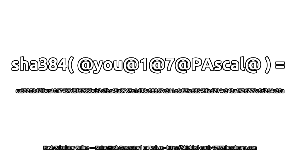 sha384( @you@1@7@PAscal@ ) = ca52203d2fbcc1017437d5f6733bcb2c7bc45a8767e1d98a98867e311e6d29a68549fad294e343a1726272a9d264a30a | unHash.co