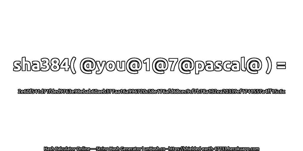 sha384( @you@1@7@pascal@ ) = 2e60f541d71fded9763e98ebab60aeb377aa16a996720c58e176afd68cec9cf7b78a132ea20339ef1741557a4ff15c6c | unHash.co