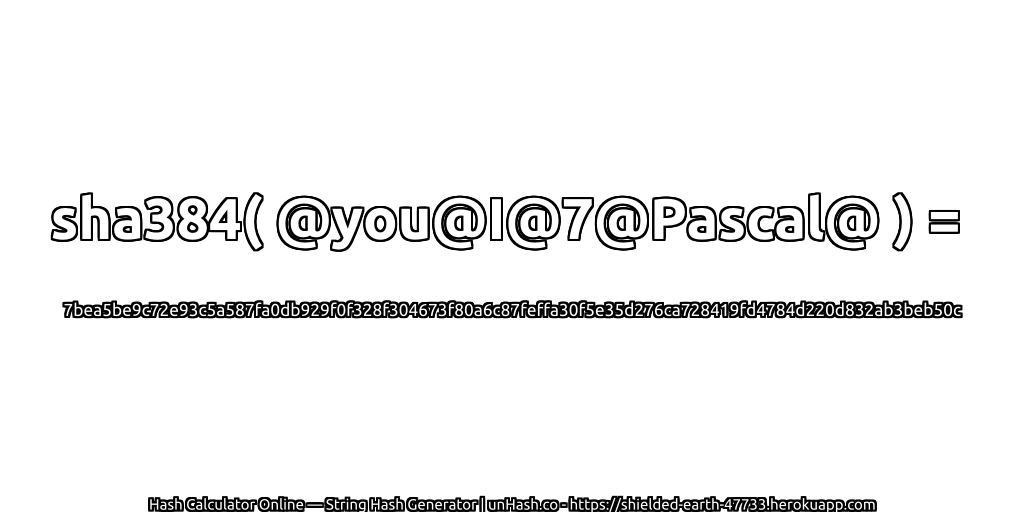 sha384( @you@I@7@Pascal@ ) = 7bea5be9c72e93c5a587fa0db929f0f328f304673f80a6c87feffa30f5e35d276ca728419fd4784d220d832ab3beb50c | unHash.co