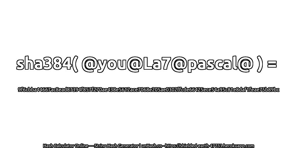sha384( @you@La7@pascal@ ) = 9f6cbba44667ac8ead87394f857f270ae438e5612ace7068e205ae0302ffcde66425ece54a95c81e8daf1feae75b89bc | unHash.co