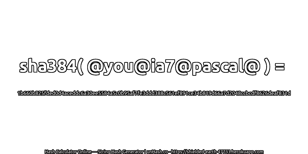 sha384( @you@ia7@pascal@ ) = 1b660b825fded0d4aceddc6a30ee5584a5c0b95af7fe3ddd388c561ef891ce34b819d66a7d2048ccbcdf8626deaf831d | unHash.co