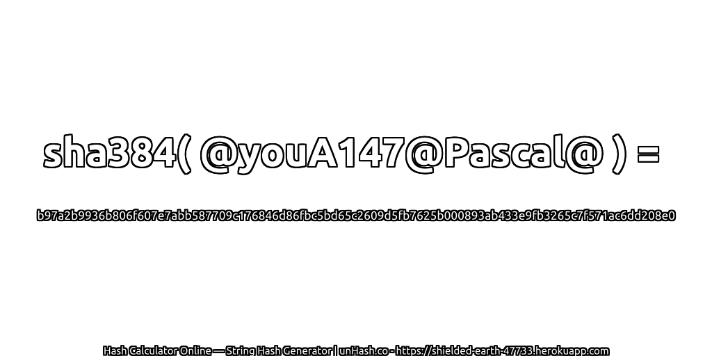 sha384( @youA147@Pascal@ ) = b97a2b9936b806f607e7abb587709c176846d86fbc5bd65c2609d5fb7625b000893ab433e9fb3265c7f571ac6dd208e0 | unHash.co