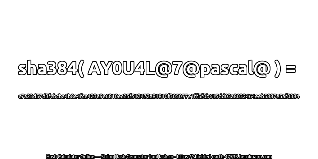 sha384( AY0U4L@7@pascal@ ) = c7a23d57d3fcbcba4b8e4fce423e9e6810ec25f512472a81810f305077e1ff5f0b615dd03a8032464eeb5887e5af0384 | unHash.co