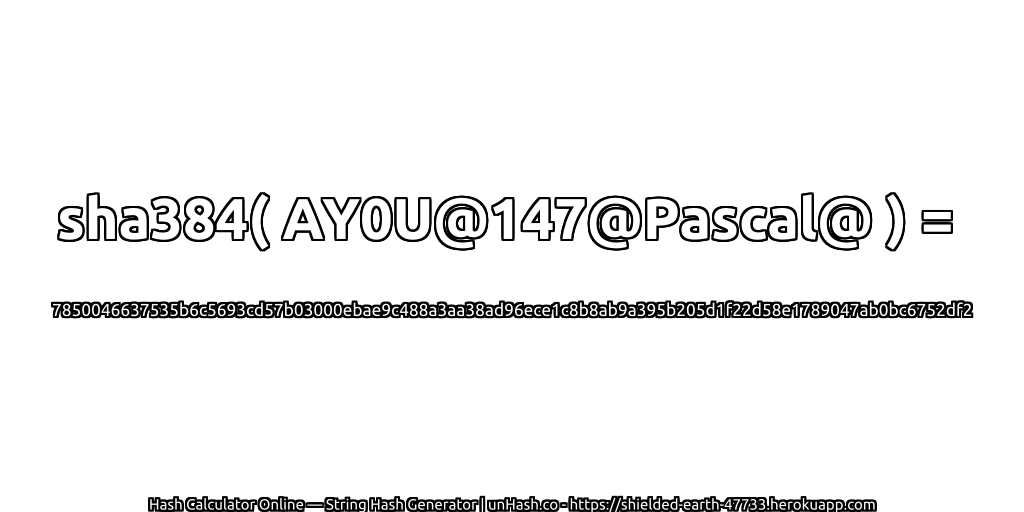 sha384( AY0U@147@Pascal@ ) = 7850046637535b6c5693cd57b03000ebae9c488a3aa38ad96ece1c8b8ab9a395b205d1f22d58e1789047ab0bc6752df2 | unHash.co