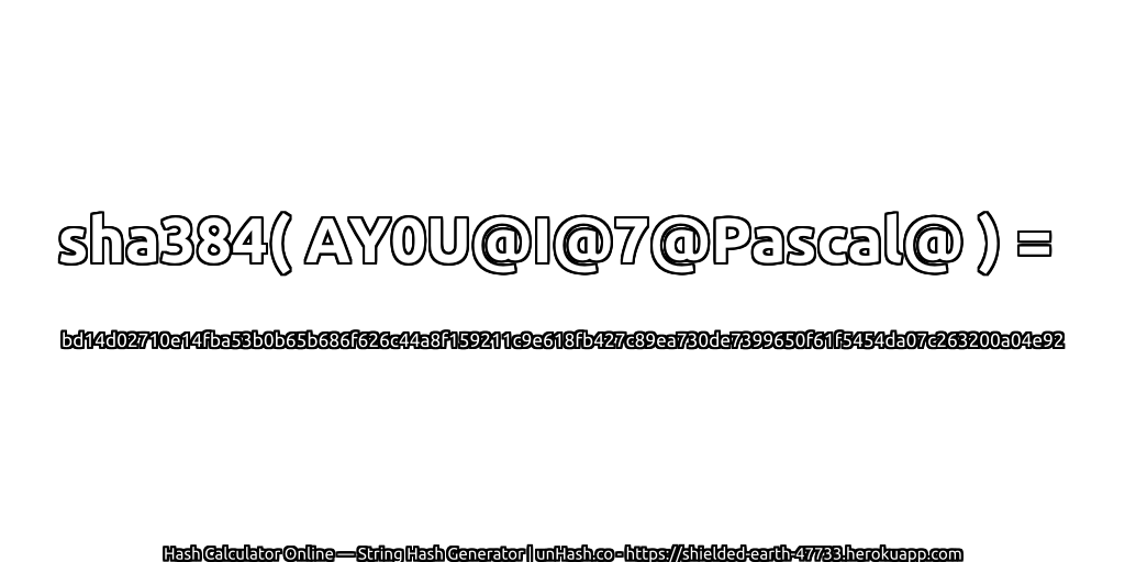 sha384( AY0U@I@7@Pascal@ ) = bd14d02710e14fba53b0b65b686f626c44a8f159211c9e618fb427c89ea730de7399650f61f5454da07c263200a04e92 | unHash.co