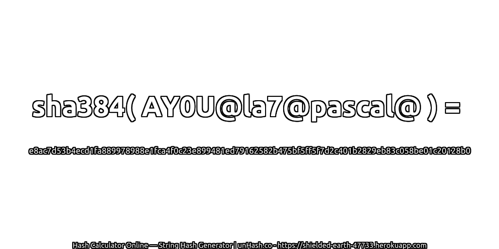 sha384( AY0U@la7@pascal@ ) = e8ac7d53b4ecd1fa889978988e1fca4f0c23e899481ed79162582b475bf5ff5f7d2c401b2829eb83c058be01c20128b0 | unHash.co