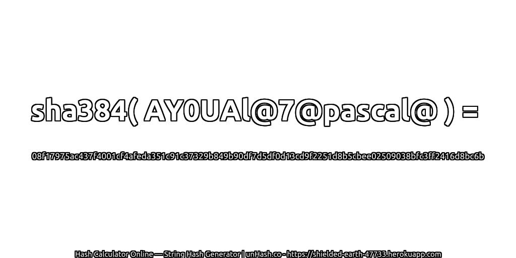 sha384( AY0UAl@7@pascal@ ) = 08f17975ac437f4001cf4afeda351c91c37329b849b90df7d5df0d13cd9f2251d8b5cbee02509038bfc3ff2416d8bc6b | unHash.co