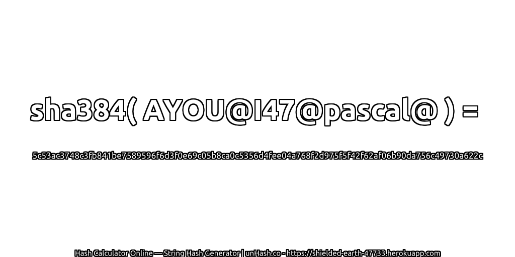 sha384( AYOU@I47@pascal@ ) = 5c53ac3748c3fb841be7589596f6d3f0e69c05b8ca0c5356d4fee04a768f2d975f5f42f62af06b90da756c49730a622c | unHash.co