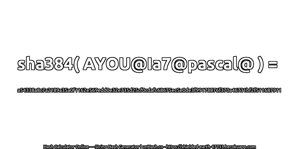 sha384( AYOU@Ia7@pascal@ ) = a54338a8c7a2189a35a0f1162e569edd0e32e735d25cf0cdafc68675ec5e0de3f99178876f370a46731bf2f511687911 | unHash.co