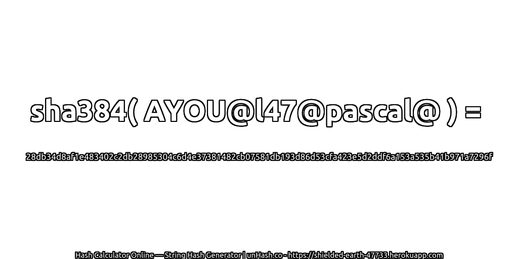 sha384( AYOU@l47@pascal@ ) = 28db34d8af1e483402c2db28985304c6d4e37381482cb07581db193d86d53cfa423e5d2ddf6a153a535b41b971a7296f | unHash.co