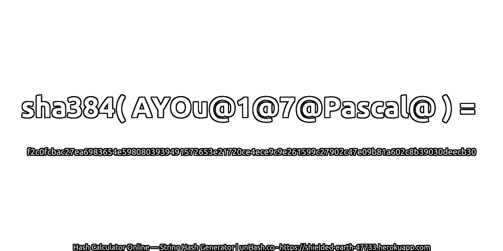 sha384( AYOu@1@7@Pascal@ ) = f2c0fcbac27ea6983654e5980803939491572653e21720ce4ece9c9e261599c27902c47e09b81a602c8b39030deecb30 | unHash.co