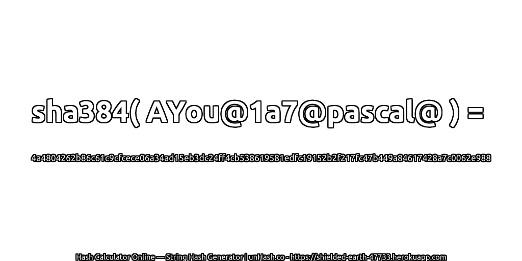 sha384( AYou@1a7@pascal@ ) = 4a4804262b86c61c9cfcece06a34ad15eb3dc24ff4cb538619581edfc19152b2f217fc47b449a84617428a7c0062e988 | unHash.co