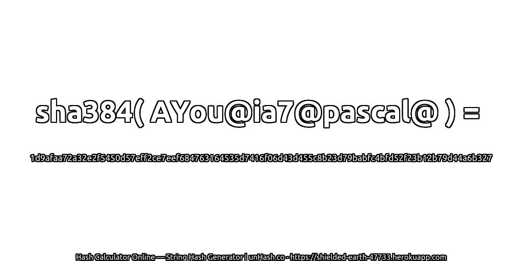 sha384( AYou@ia7@pascal@ ) = 1d9afaa72a32e2f5450d57eff2ce7eef684763164535d7416f06d43d455c8b23d79babfc4bfd52f23b12b79d44a6b327 | unHash.co