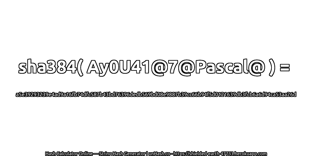 sha384( Ay0U41@7@Pascal@ ) = a5e39293239e4ad9a16fb74dfc587b43bd76396dedb569bd08e9887b39cc66b94f5d0121639db3fcb6a6d94ca53aa26d | unHash.co