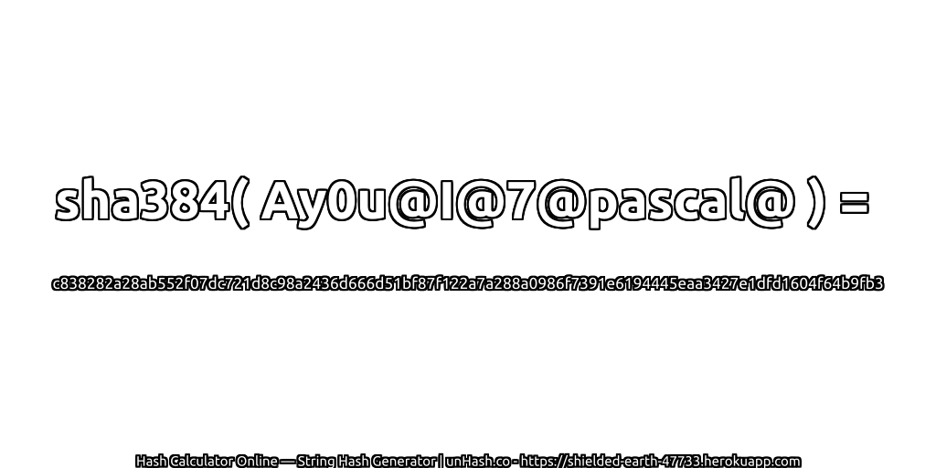 sha384( Ay0u@I@7@pascal@ ) = c838282a28ab552f07dc721d8c98a2436d666d51bf87f122a7a288a0986f7391e6194445eaa3427e1dfd1604f64b9fb3 | unHash.co