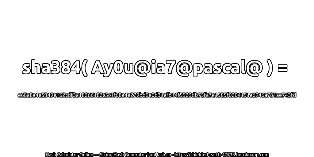 sha384( Ay0u@ia7@pascal@ ) = e68a8a4e5349e162cdf3a18266182c5c1f68a4e279bd9e0d31afb14f5929db75fa7e1585f0204151a6946a731ae743fd | unHash.co