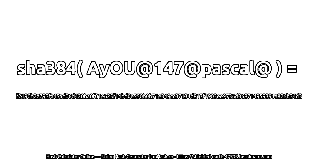 sha384( AyOU@147@pascal@ ) = f2190b2a793fa45ad06d420ba0f01e625f14bd0e550b0b71e349cc37134d817f1903ee9736d368714959391a826b34d3 | unHash.co