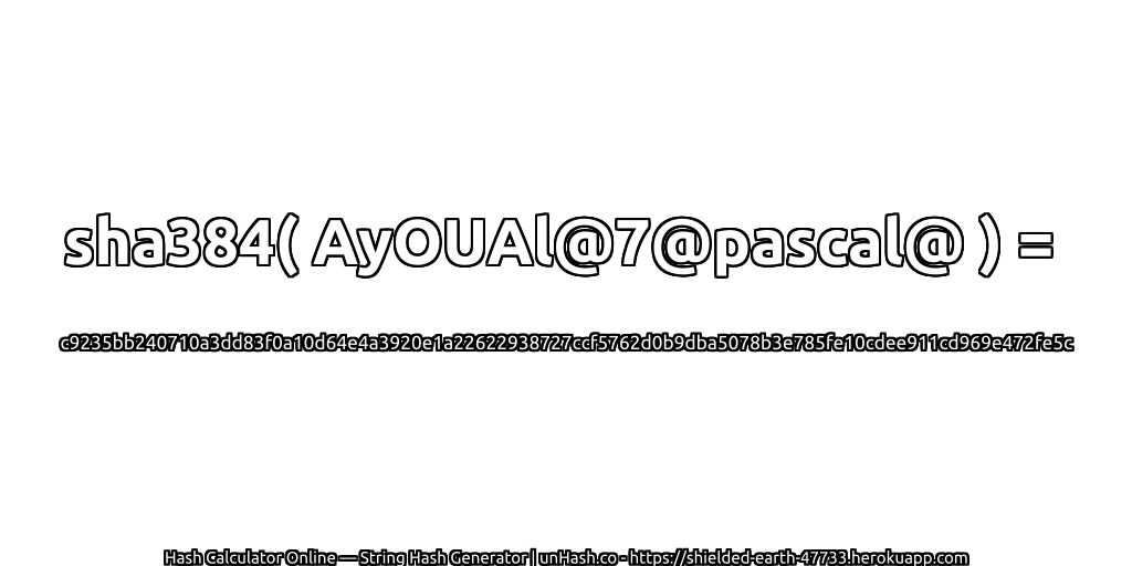 sha384( AyOUAl@7@pascal@ ) = c9235bb240710a3dd83f0a10d64e4a3920e1a22622938727ccf5762d0b9dba5078b3e785fe10cdee911cd969e472fe5c | unHash.co