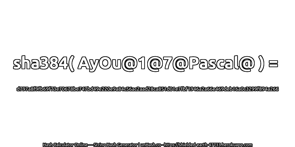 sha384( AyOu@1@7@Pascal@ ) = d797a8f9fb69f73e70678be747bd49e220e9a84c56ac2aad28ca851d01e7fbf1946a2a66e469deb16a0c3299f894a266 | unHash.co