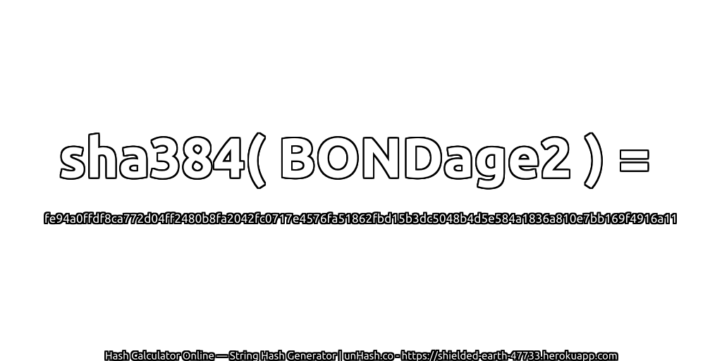 sha384( BONDage2 ) = fe94a0ffdf8ca772d04ff2480b8fa2042fc0717e4576fa51862fbd15b3dc5048b4d5e584a1836a810e7bb169f4916a11 | unHash.co