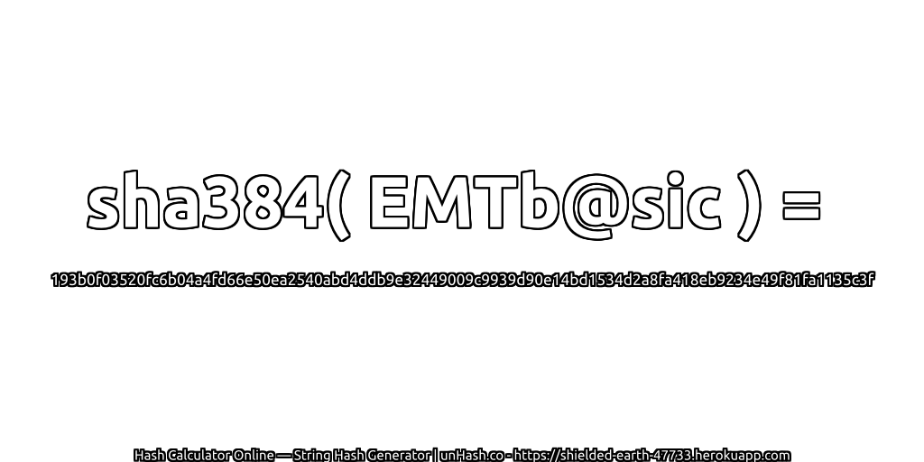 sha384( EMTb@sic ) = 193b0f03520fc6b04a4fd66e50ea2540abd4ddb9e32449009c9939d90e14bd1534d2a8fa418eb9234e49f81fa1135c3f | unHash.co