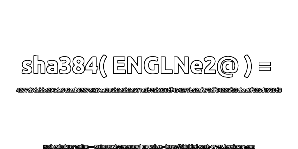 sha384( ENGLNe2@ ) = 4277d9dcbbc296de9c2cab8727c139ee2e6b3c0b3c601e3b75b056df454579b52afc73df84226f53cbac0f026d1920d8 | unHash.co