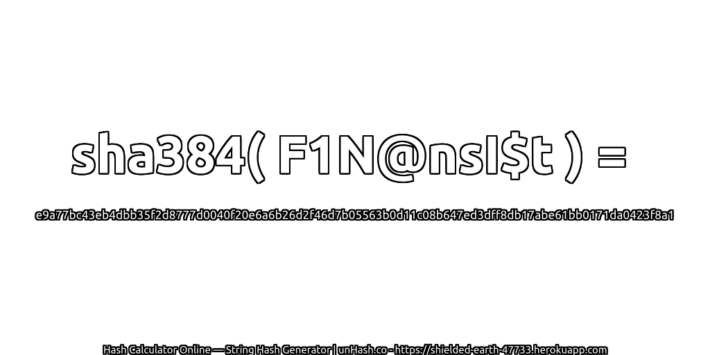 sha384( F1N@nsI$t ) = e9a77bc43eb4dbb35f2d8777d0040f20e6a6b26d2f46d7b05563b0d11c08b647ed3dff8db17abe61bb0171da0423f8a1 | unHash.co