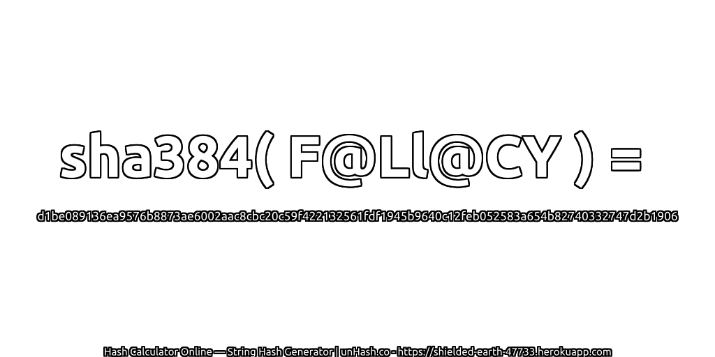 sha384( F@Ll@CY ) = d1be089136ea9576b8873ae6002aac8cbc20c59f422132561fdf1945b9640c12feb052583a654b82740332747d2b1906 | unHash.co