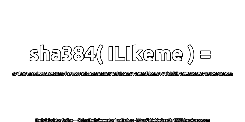 sha384( ILIkeme ) = c74b061a93dea73c67205a7f03159705ba6a398208648d1b60a4440853fd52e0144f6bfdb40875095e8703129900053a | unHash.co