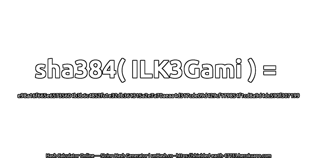sha384( ILK3Gami ) = e98a16f665e65735604b3b6c4852fc1e32db361315a2e7a70aeaa4d317cde09d429cf179854f1cd8a9d4dc590f307199 | unHash.co