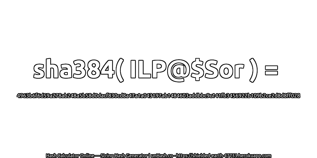 sha384( ILP@$Sor ) = 4963b6f6d59a278ab248a5b58d0dacf830cd8a47a1a043197ab1484603addbbc9c141fb3456922b109b2ce2d8d8ff028 | unHash.co