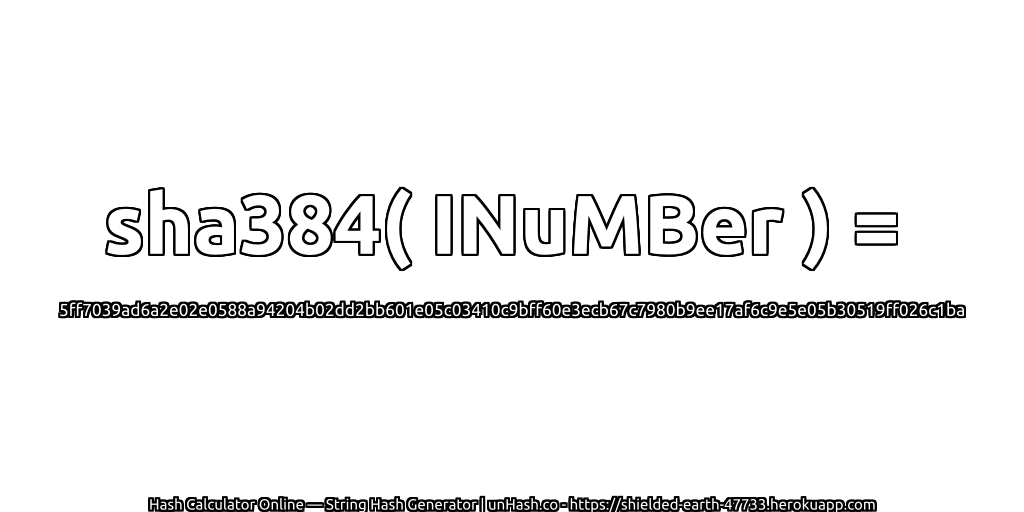sha384( INuMBer ) = 5ff7039ad6a2e02e0588a94204b02dd2bb601e05c03410c9bff60e3ecb67c7980b9ee17af6c9e5e05b30519ff026c1ba | unHash.co