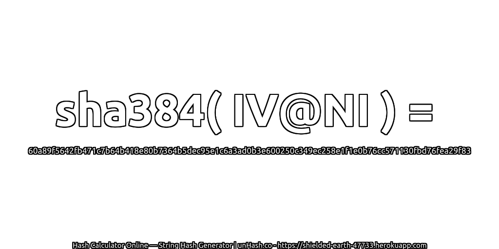 sha384( IV@NI ) = 60a89f5642fb471c7b64b418e80b7364b5dec95e1c6a3ad0b3e600250c349ec258e1f1e0b76cc571130fbd76fea29f83 | unHash.co