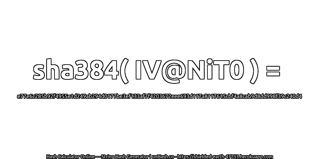 sha384( IV@NiT0 ) = e77e6c285b92f4955e1d249ab294d0177be3ef133af7f4203672eee693d117a8117615cbf4a8cab9d8dd998f39c240d4 | unHash.co