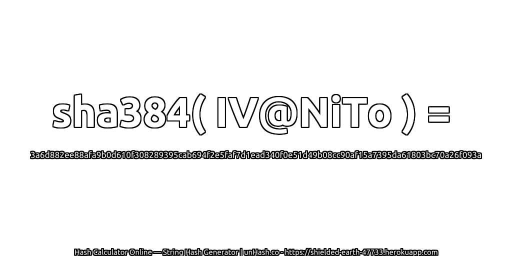 sha384( IV@NiTo ) = 3a6d882ee88afa9b0d610f308289395cab694f2e5faf7d1ead340f0e51d49b08cc90af15a7395da61803bc70a26f093a | unHash.co