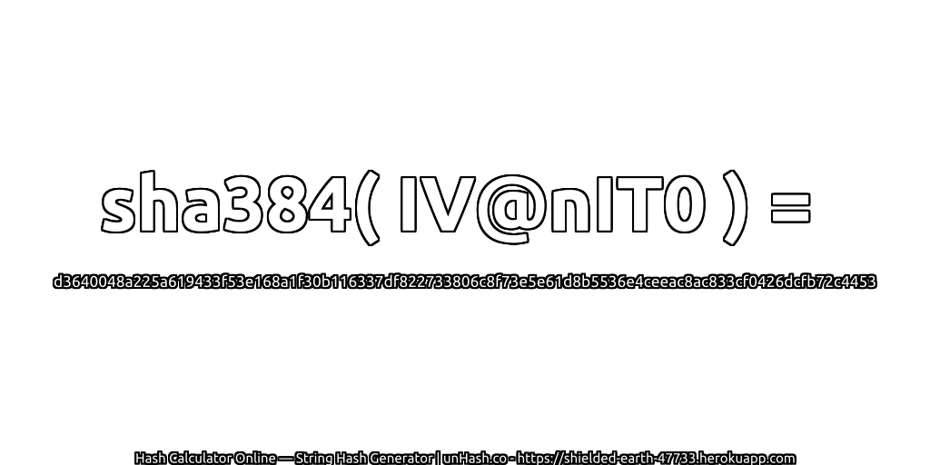 sha384( IV@nIT0 ) = d3640048a225a619433f53e168a1f30b116337df822733806c8f73e5e61d8b5536e4ceeac8ac833cf0426dcfb72c4453 | unHash.co