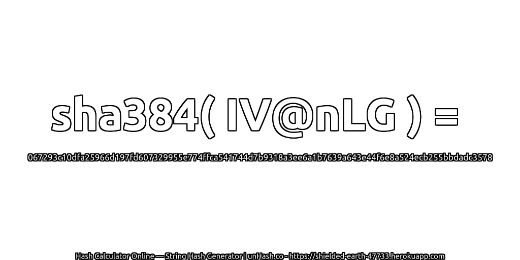 sha384( IV@nLG ) = 067293c10dfa25966d197fd607329955e774ffca541744d7b9318a3ee6a1b7639a643e44f6e8a524ecb255bbdadc3578 | unHash.co