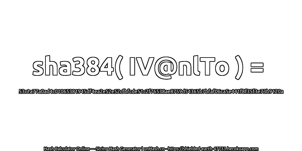 sha384( IV@nlTo ) = 53c1a77a0ad4c01065381945df4ea2e52e52cfbfcde51c2f76538ae8759d54365b7bfaf06ca5e441f8f35f3e73b9120a | unHash.co