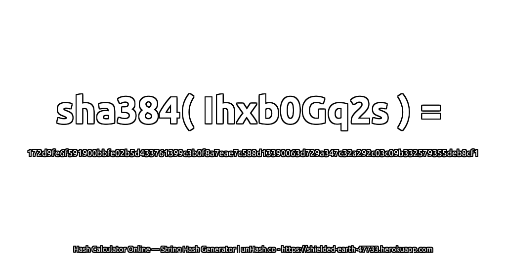 sha384( Ihxb0Gq2s ) = 172d9fe6f591900bbfe02b5d433761399c3b0f8a7eae7c588d13390063d729a347c32a292c03c09b332579355deb8cf1 | unHash.co