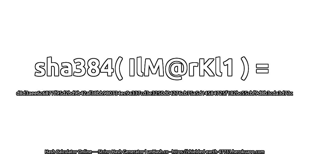 sha384( IlM@rKl1 ) = d8d3aee6c6877f95d2bd9b42af38bb980734ec9a337cd3e3250d04276cb75a5d14584725f182bc55cbf9d8b3cda3d73c | unHash.co