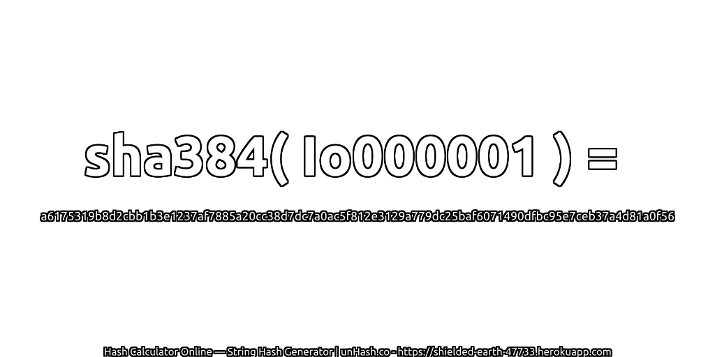 sha384( Io000001 ) = a6175319b8d2cbb1b3e1237af7885a20cc38d7dc7a0ac5f812e3129a779dc25baf6071490dfbc95e7ceb37a4d81a0f56 | unHash.co