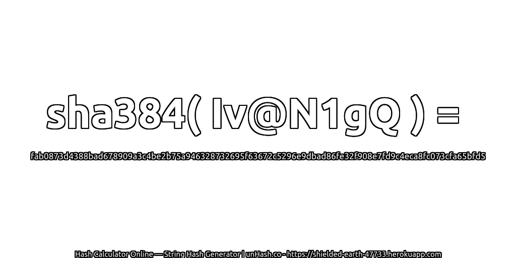 sha384( Iv@N1gQ ) = fab0873d4388bad678909a3c4be2b75a946328732695f63672c5296e9dbad86fe32f908e7fd9c4eca8fc073cfa65bfd5 | unHash.co