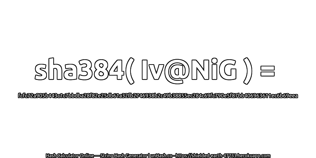 sha384( Iv@NiG ) = fcfc72a905b443c1c7bbdba28f82e25db61a32fb2746938b2c49b38855ec284c69fc790e5f87bb406963611ec6b69eea | unHash.co