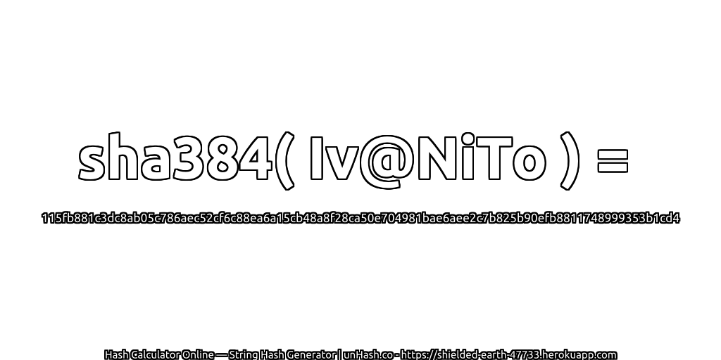 sha384( Iv@NiTo ) = 115fb881c3dc8ab05c786aec52cf6c88ea6a15cb48a8f28ca50e704981bae6aee2c7b825b90efb8811748999353b1cd4 | unHash.co