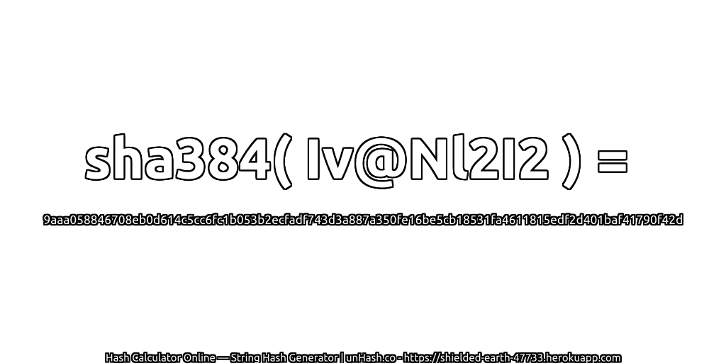 sha384( Iv@Nl2I2 ) = 9aaa058846708eb0d614c5cc6fc1b053b2ecfadf743d3a887a350fe16be5cb18531fa4611815edf2d401baf41790f42d | unHash.co