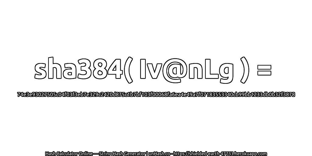 sha384( Iv@nLg ) = 74e3e93027505c04f03f3eb7e329c2420d875c1b7bf103f00068fa6ea4e49a7f07183553340cb99bb1233db0b32f3878 | unHash.co